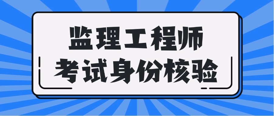 监理工程师职业资格考试的身份核验