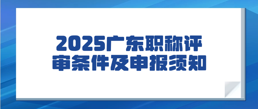 2025年广东省职称评定-职称评审条件及申报须知