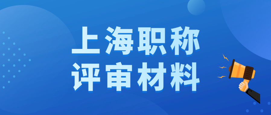「上海职称」2025上海中级职称评审材料准备全解析