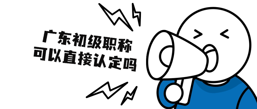 广东初级职称可以直接认定吗