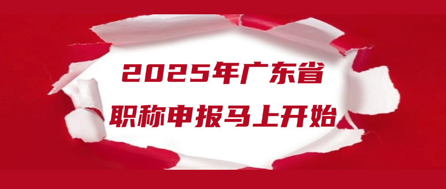 2025年广东省职称申报马上开始！这些问题你都清楚了吗？