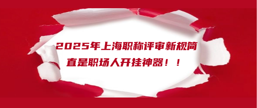 2025年上海职称评审新规简直是职场人开挂神器！！