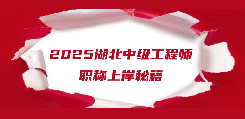 2025湖北中级工程师职称上岸秘籍