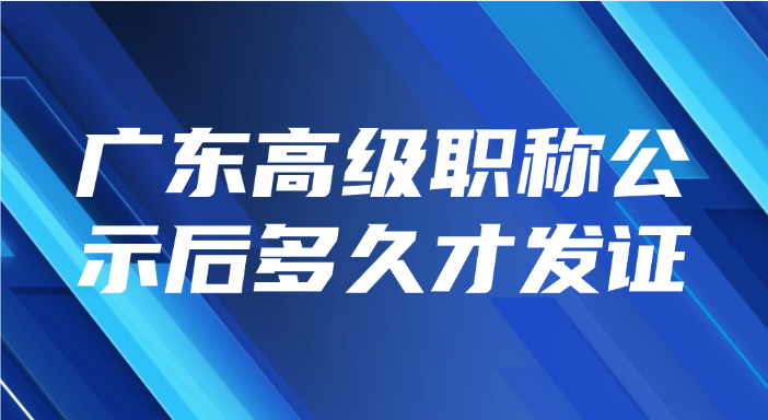 广东高级职称公示后多久才发证