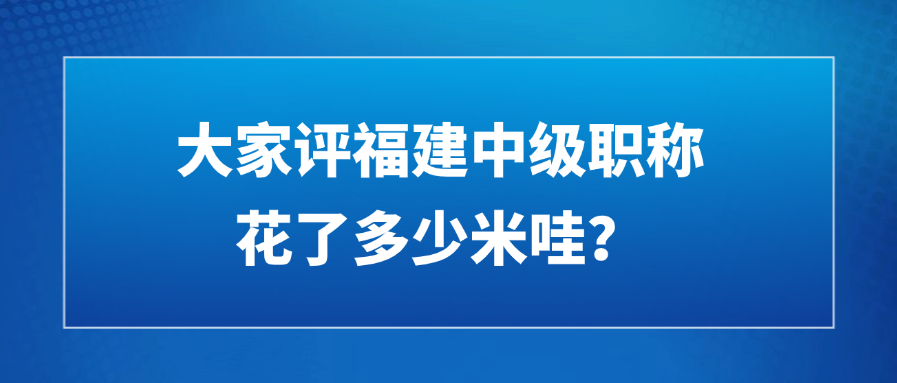 大家评福建中级职称花了多少米哇？