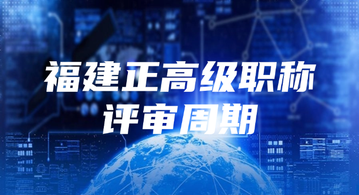 福建正高级职称的评审周期是多久?