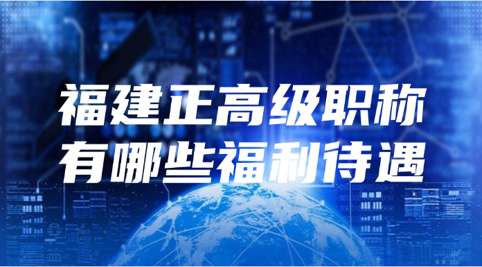 福建正高级职称有哪些福利待遇?