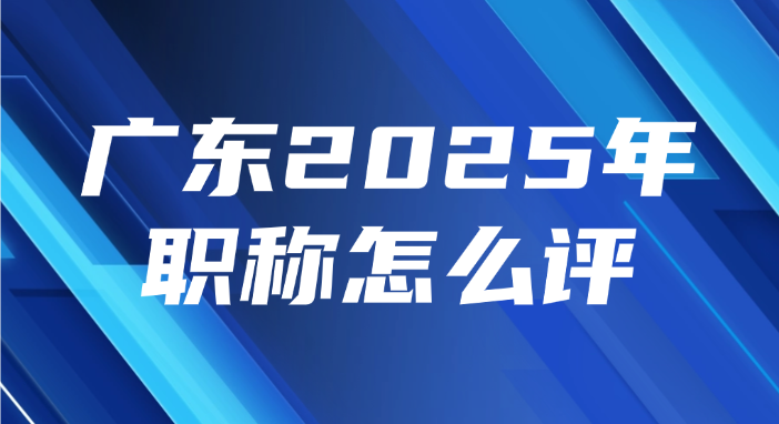 广东2025年职称怎么评