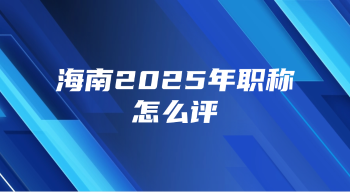海南2025年职称怎么评