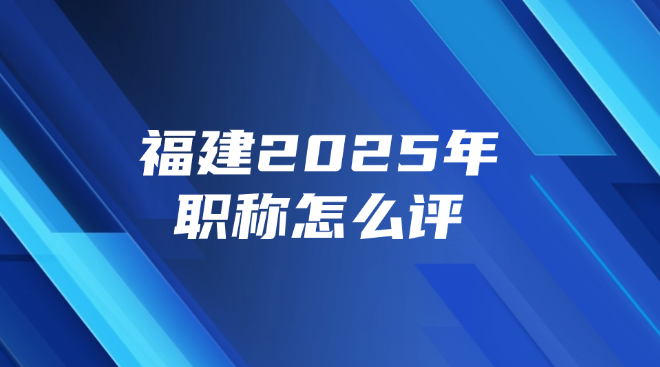 福建2025年职称怎么评