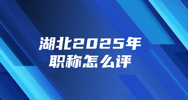 湖北2025年职称怎么评