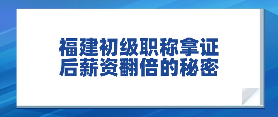 会计/工程/教师必看！！福建初级职称拿证后薪资翻倍的秘密