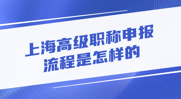 上海高级职称的申报流程是怎样的?
