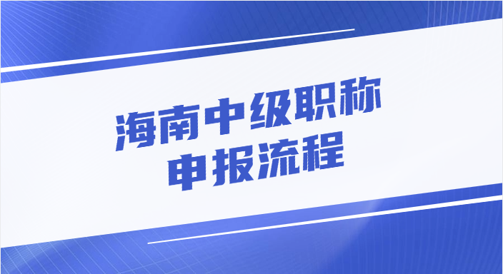 海南中级职称的申报流程是怎样的?