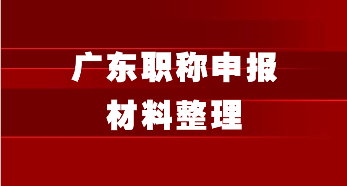 广东职称申报：材料整理5个超高效方法