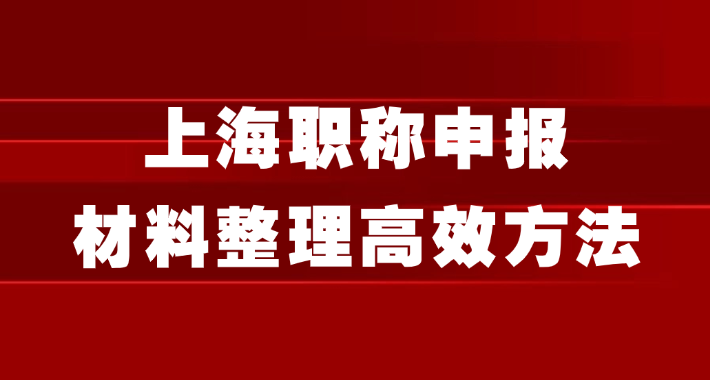 上海职称申报：材料整理5个超高效方法