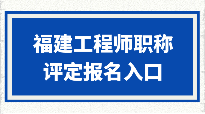 福建工程师职称评定报名入口
