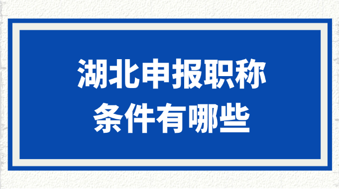 湖北申报职称的条件有哪些