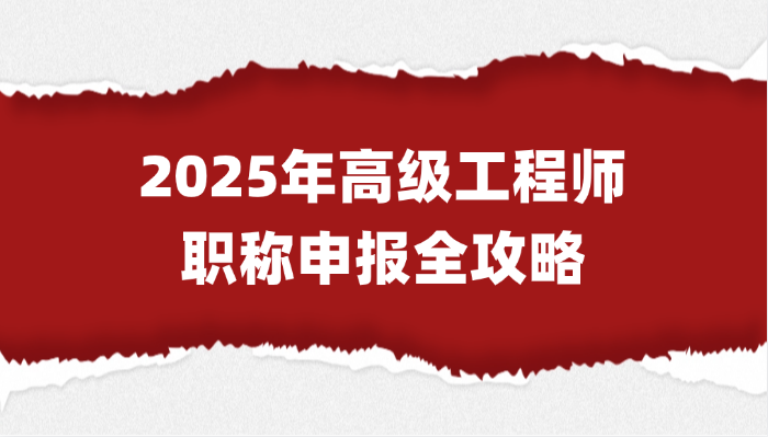 【重磅干货】2025年高级工程师职称申报全攻略！错过再等一年！