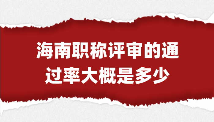 【海南职称】职称评审的通过率大概是多少？