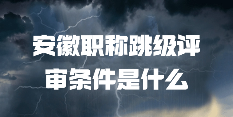 安徽职称跳级评审条件是什么?
