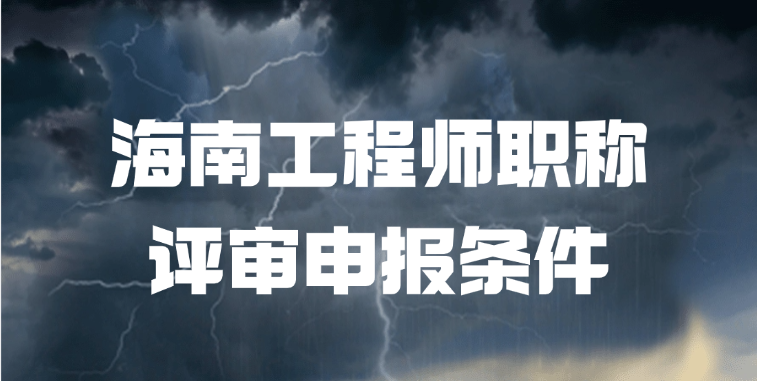 「海南职称」海南工程师职称评审申报条件