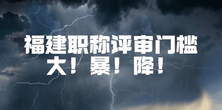 福建职称评审大地震!职称评审门槛 大!暴!降! 福建职称评审大地震!职称评审门槛 大!暴!降!