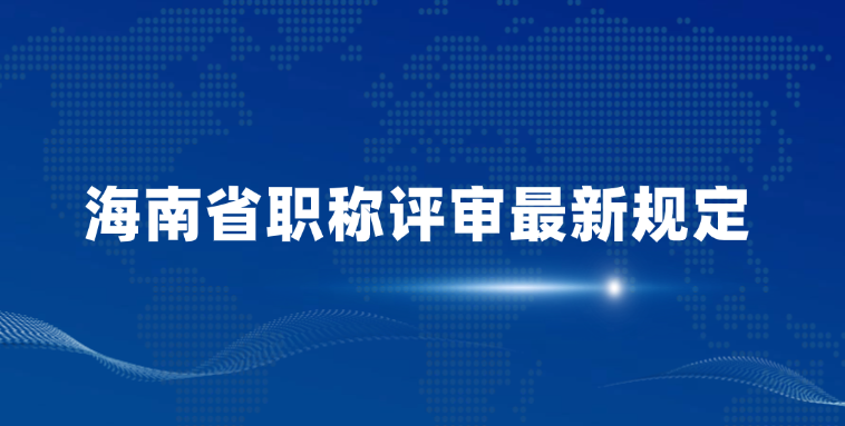 「海南职称」海南省职称评审最新规定