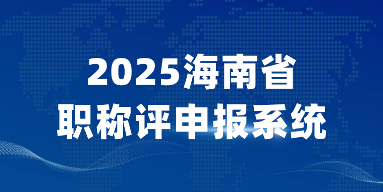 2025海南省职称评申报系统-职称评审入口