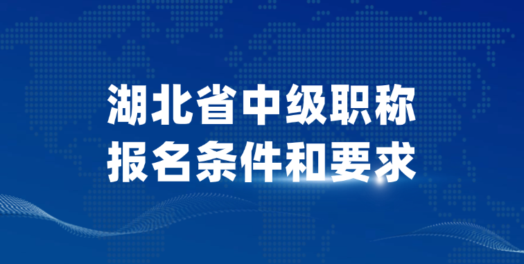 湖北省中级职称报名条件和要求