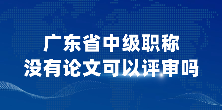 广东省中级职称没有论文可以评审吗