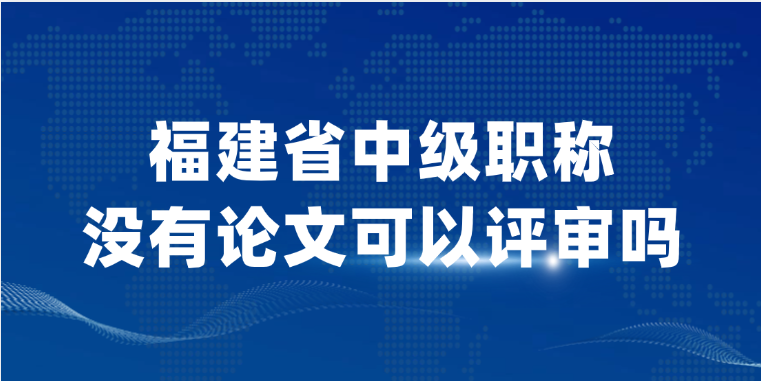 福建省中级职称没有论文可以评审吗