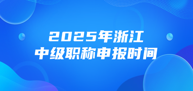 2025年浙江中级职称申报时间