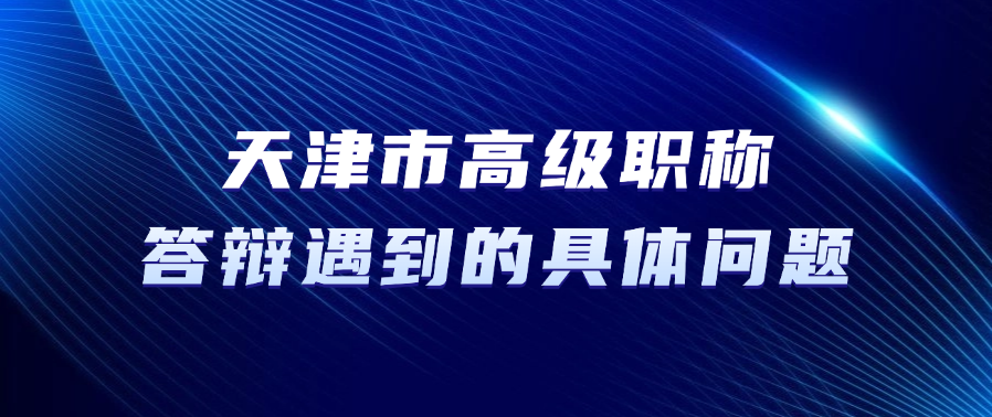 【天津职称】高级职称答辩，答辩中可能遇到的具体问题