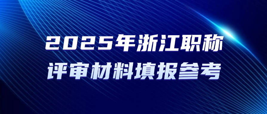 直接抄！2025年浙江职称评审材料填报参考！