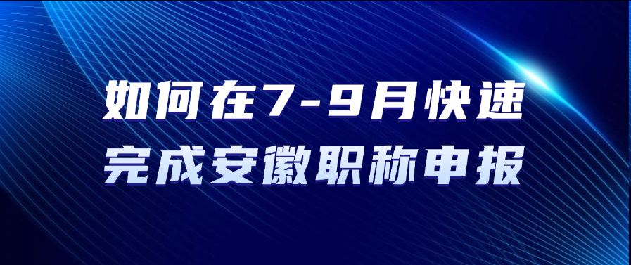 如何在7-9月快速完成安徽职称申报？