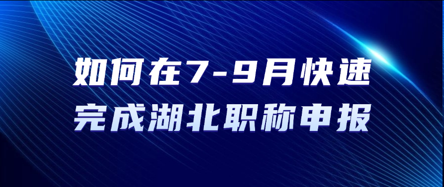 如何在7-9月快速完成湖北职称申报？