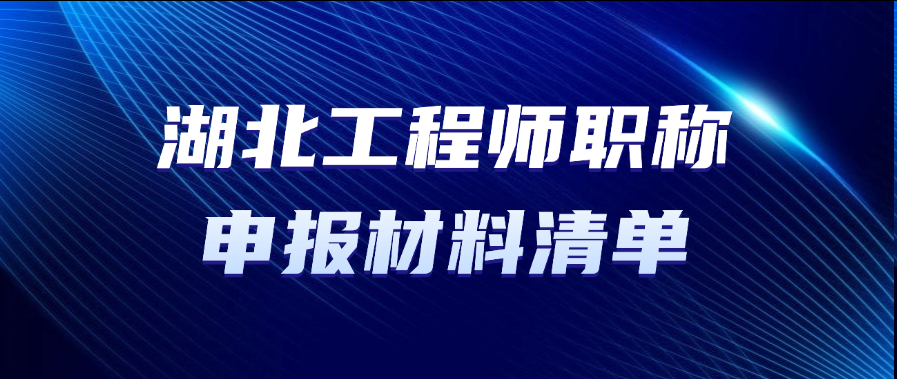 湖北职称！工程师职称申报材料清单有哪些