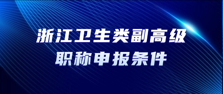 浙江职称！卫生类副高级职称申报条件