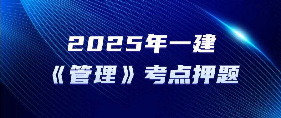速记口诀已出！25年一建《管理》新增30%考点押题