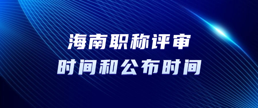 海南职称评审时间和公布时间