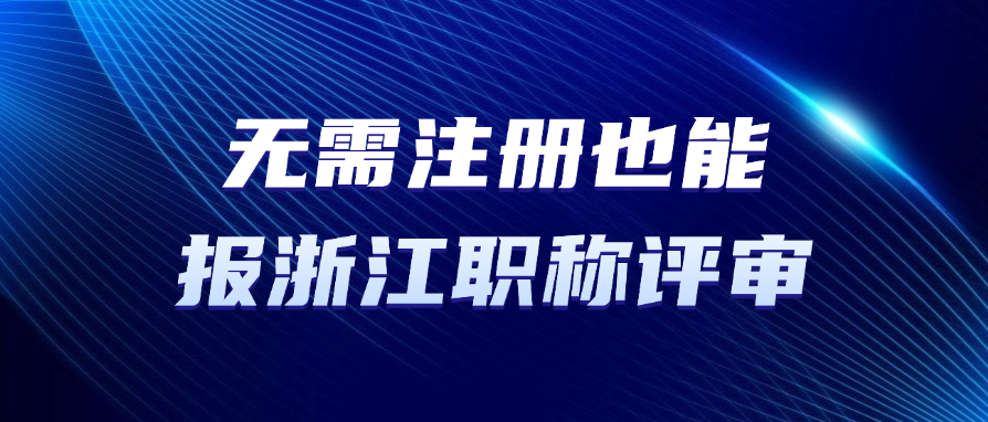 无需注册也能报浙江职称评审？