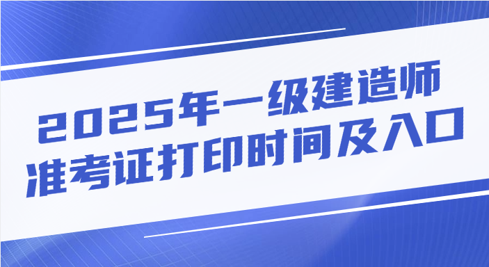 2025年安徽一级建造师准考证打印时间及入口