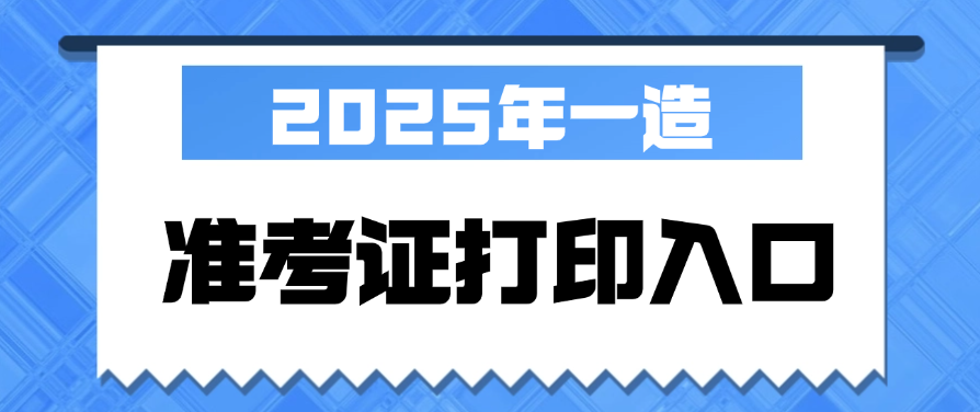 2025年一级造价工程师准考证打印入口：中国人事考试网