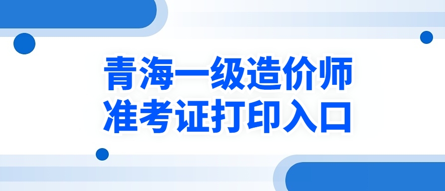 温馨提示:2025年青海一级造价师准考证打印入口已开通! 温馨提示:2025年青海一级造价师准考证打印入口已开通!