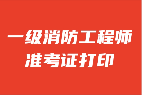 2025年一级注册消防工程师准考证打印入口详解与注意事项 2025年一级注册消防工程师准考证打印入口详解与注意事项